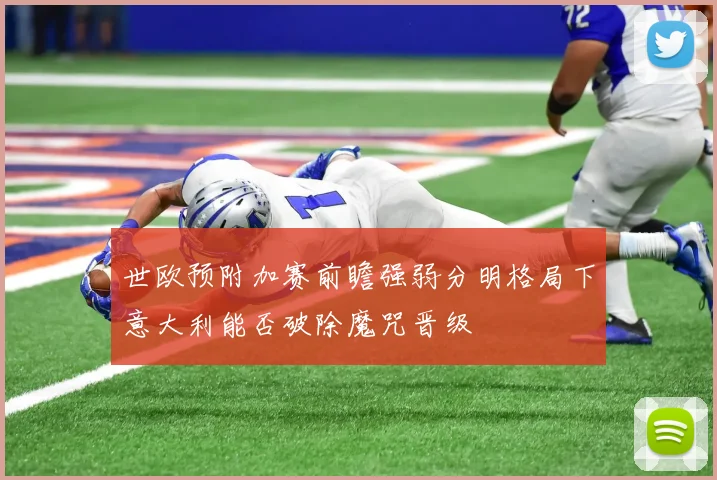 世欧预附加赛前瞻强弱分明格局下意大利能否破除魔咒晋级