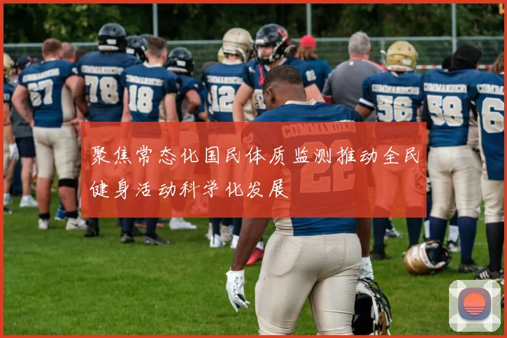 聚焦常态化国民体质监测推动全民健身活动科学化发展