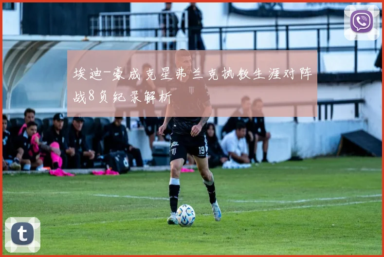 埃迪-豪成克星弗兰克执教生涯对阵战8负纪录解析